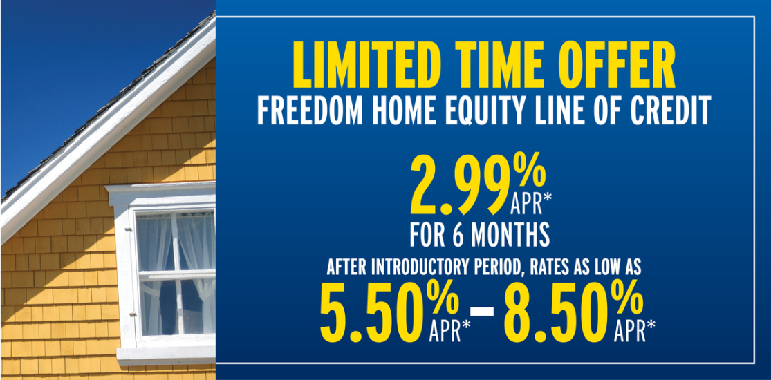 Special offer for our Home Equity Line of Credit, 2.99% APR for first 6 months, followed by 5.50% to 8.50% APR.
